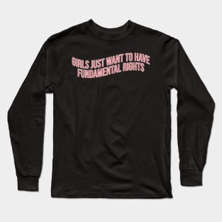 Girls Just Want To Have Fundamental Rights Long Sleeve T-Shirt